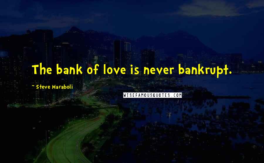 Steve Maraboli Quotes: The bank of love is never bankrupt.