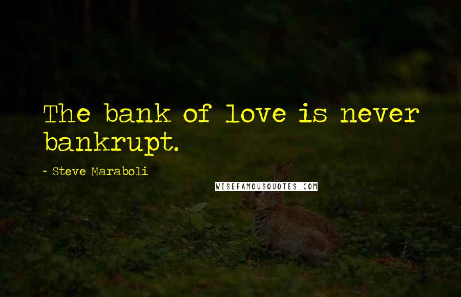 Steve Maraboli Quotes: The bank of love is never bankrupt.