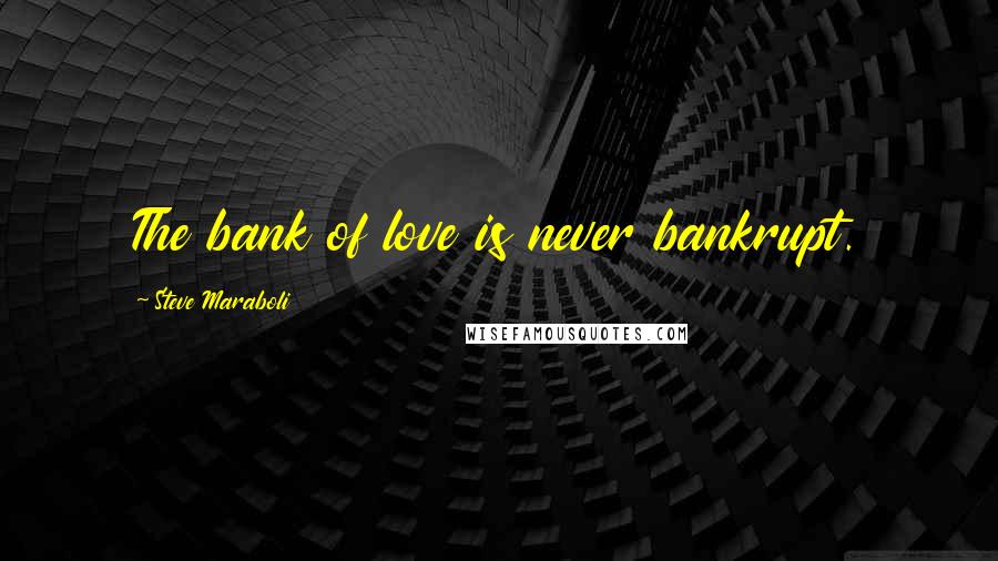 Steve Maraboli Quotes: The bank of love is never bankrupt.