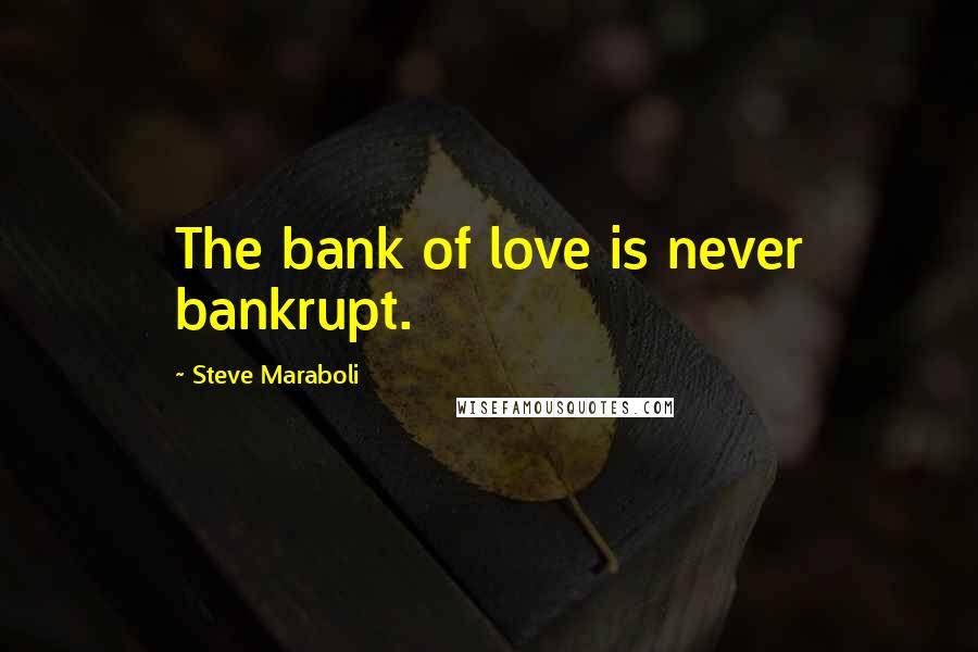 Steve Maraboli Quotes: The bank of love is never bankrupt.