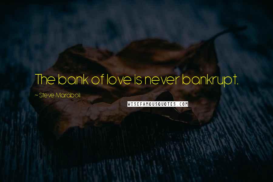 Steve Maraboli Quotes: The bank of love is never bankrupt.