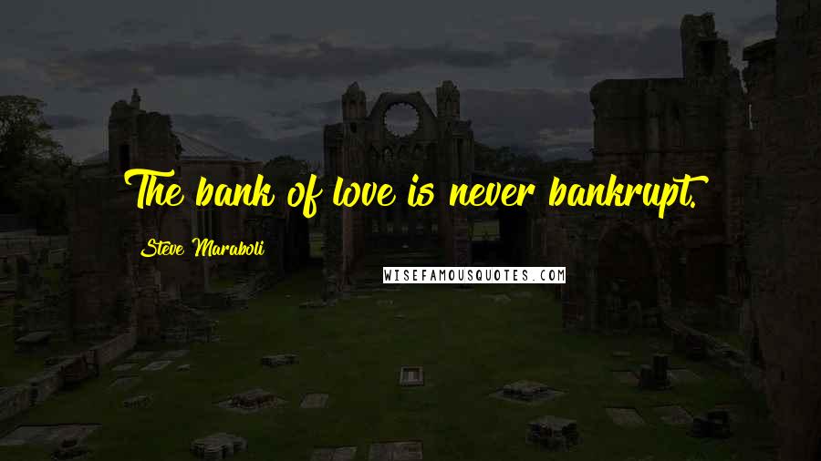 Steve Maraboli Quotes: The bank of love is never bankrupt.