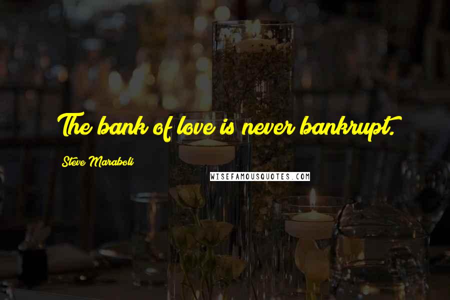 Steve Maraboli Quotes: The bank of love is never bankrupt.