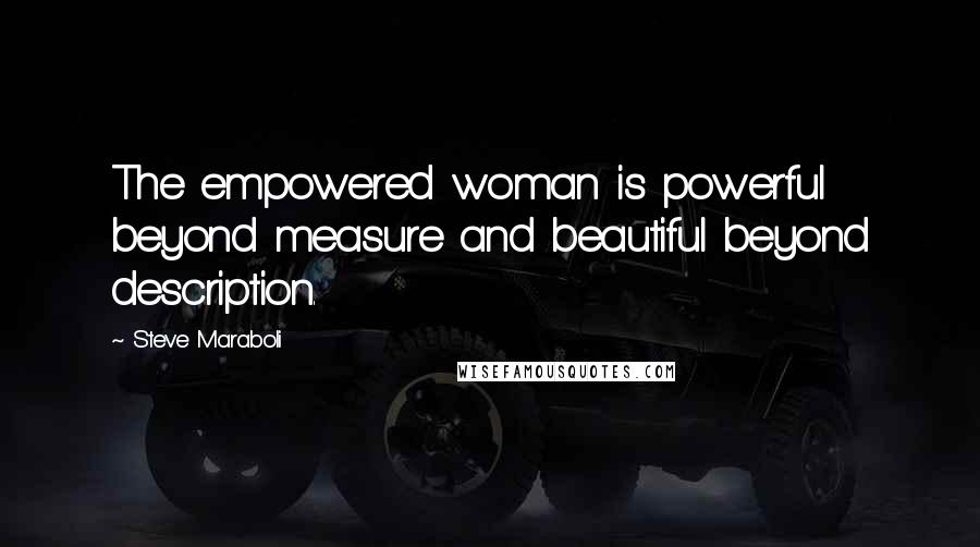 Steve Maraboli Quotes: The empowered woman is powerful beyond measure and beautiful beyond description.