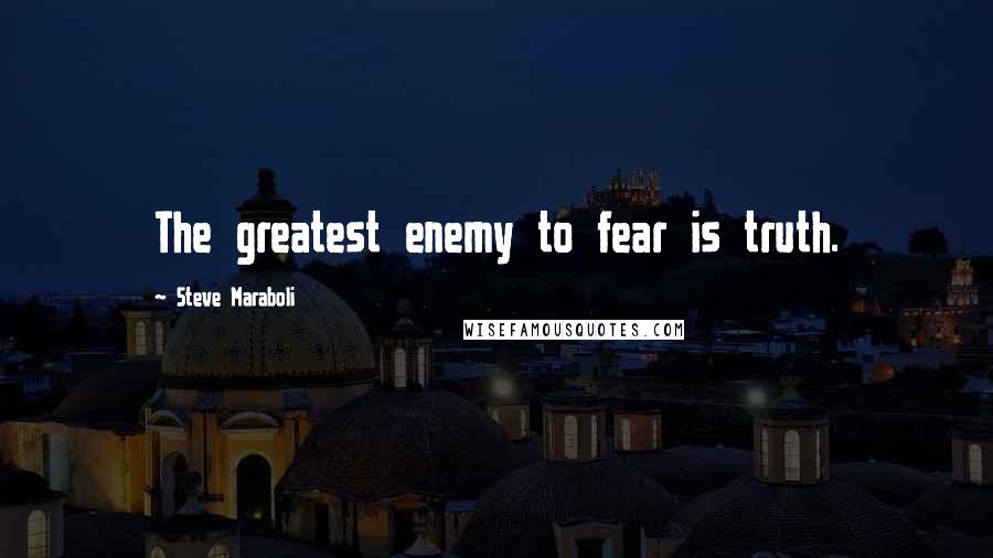 Steve Maraboli Quotes: The greatest enemy to fear is truth.