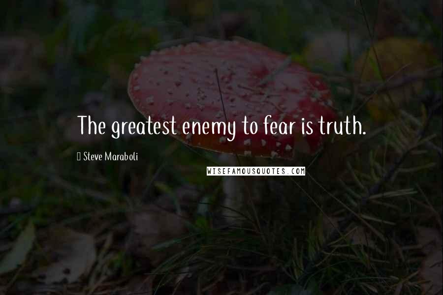 Steve Maraboli Quotes: The greatest enemy to fear is truth.