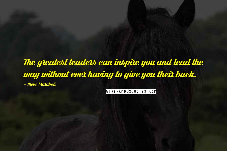 Steve Maraboli Quotes: The greatest leaders can inspire you and lead the way without ever having to give you their back.