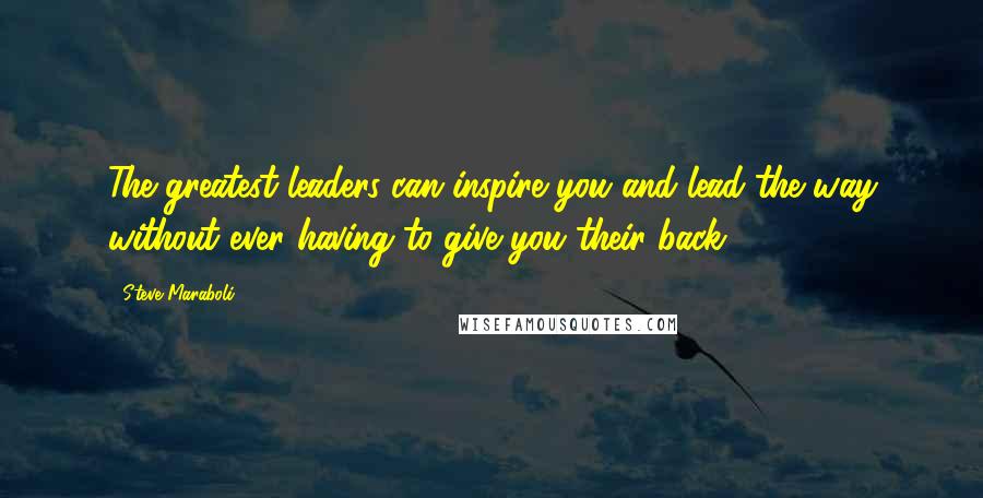 Steve Maraboli Quotes: The greatest leaders can inspire you and lead the way without ever having to give you their back.