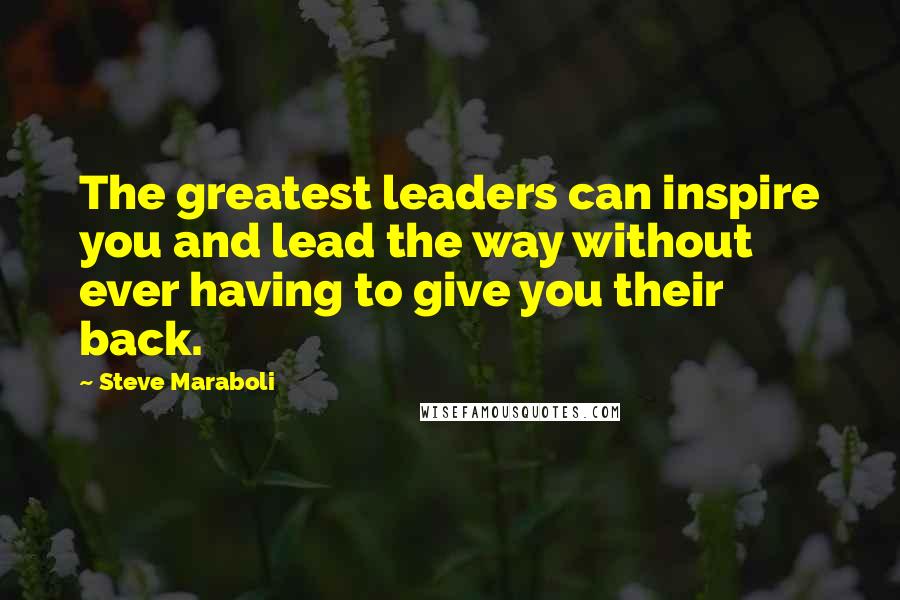 Steve Maraboli Quotes: The greatest leaders can inspire you and lead the way without ever having to give you their back.