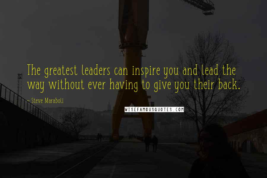 Steve Maraboli Quotes: The greatest leaders can inspire you and lead the way without ever having to give you their back.