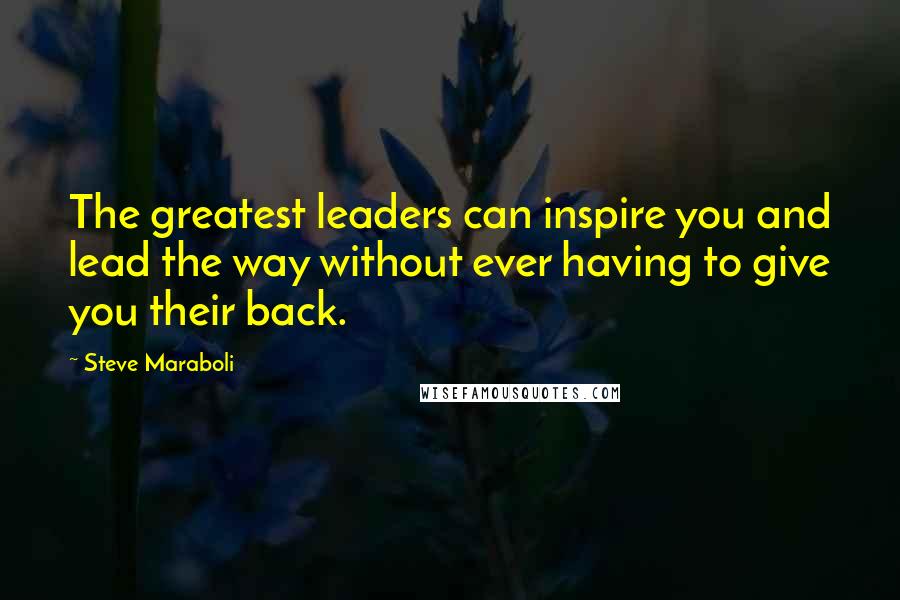 Steve Maraboli Quotes: The greatest leaders can inspire you and lead the way without ever having to give you their back.