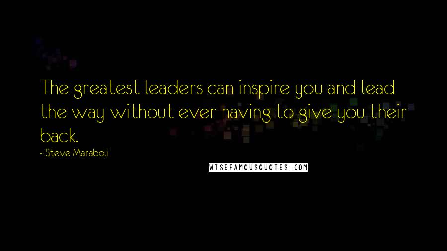 Steve Maraboli Quotes: The greatest leaders can inspire you and lead the way without ever having to give you their back.