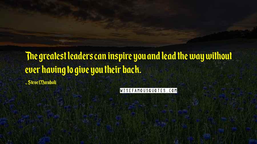 Steve Maraboli Quotes: The greatest leaders can inspire you and lead the way without ever having to give you their back.