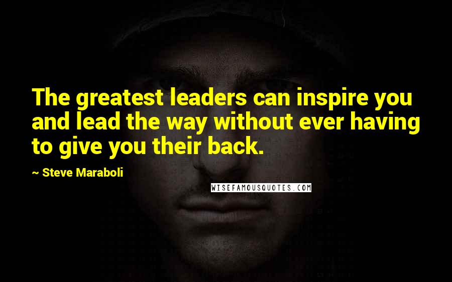 Steve Maraboli Quotes: The greatest leaders can inspire you and lead the way without ever having to give you their back.