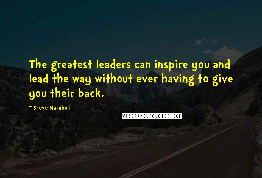 Steve Maraboli Quotes: The greatest leaders can inspire you and lead the way without ever having to give you their back.