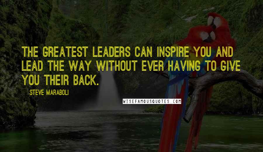 Steve Maraboli Quotes: The greatest leaders can inspire you and lead the way without ever having to give you their back.