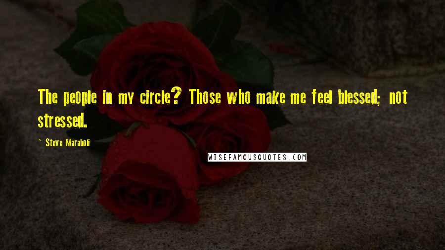 Steve Maraboli Quotes: The people in my circle? Those who make me feel blessed; not stressed.