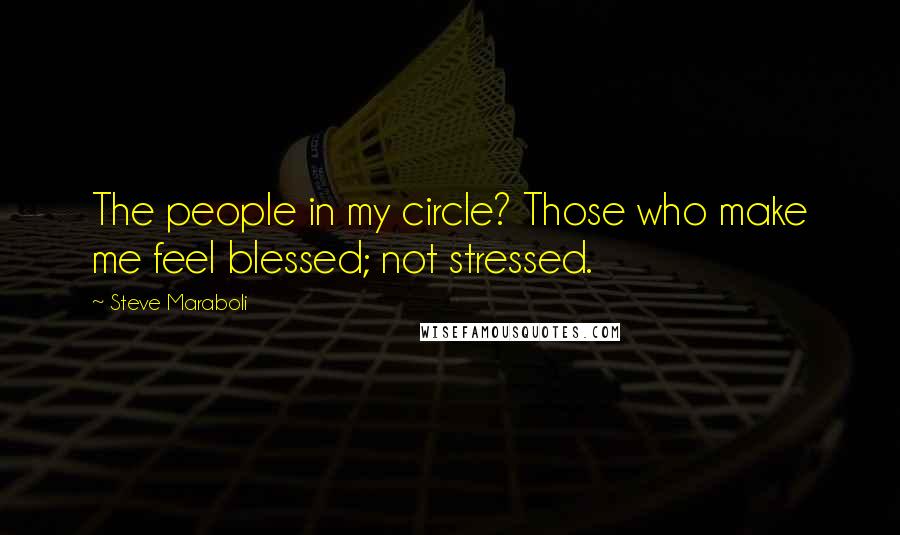 Steve Maraboli Quotes: The people in my circle? Those who make me feel blessed; not stressed.