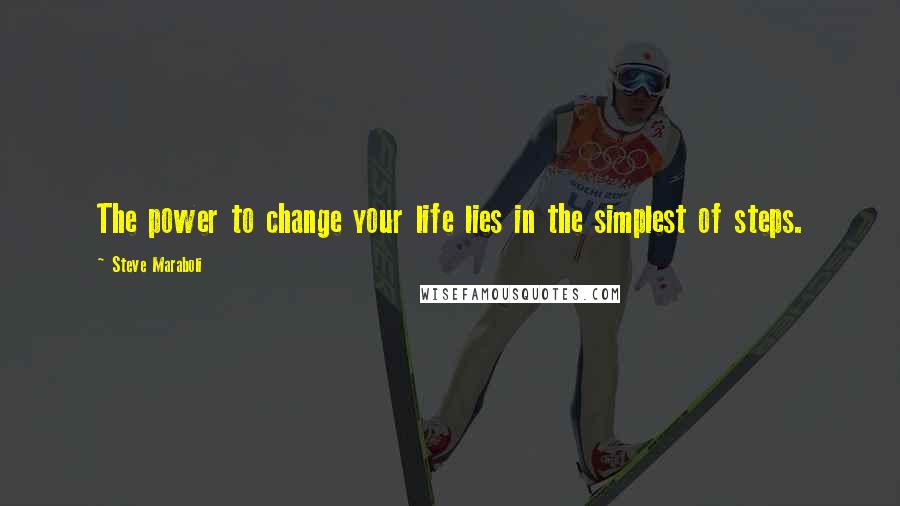 Steve Maraboli Quotes: The power to change your life lies in the simplest of steps.