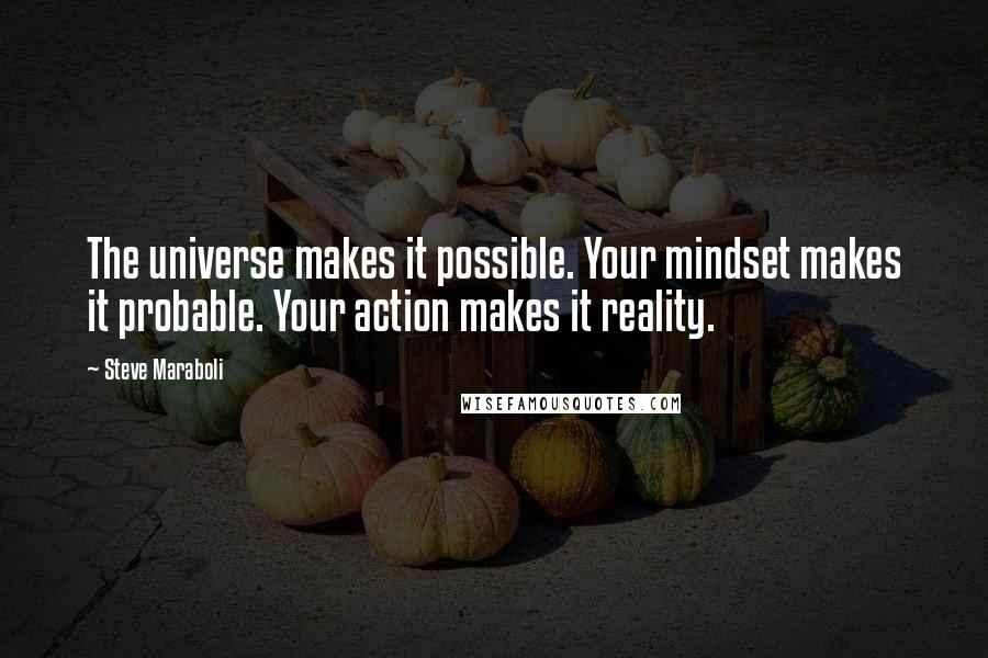 Steve Maraboli Quotes: The universe makes it possible. Your mindset makes it probable. Your action makes it reality.