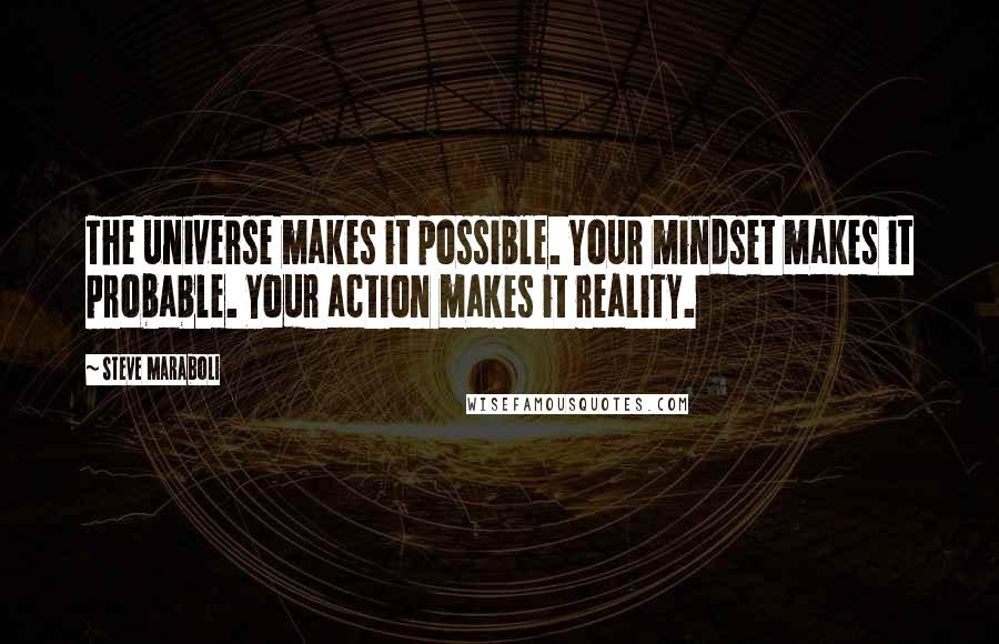 Steve Maraboli Quotes: The universe makes it possible. Your mindset makes it probable. Your action makes it reality.