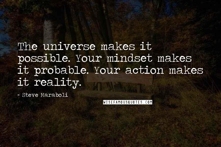 Steve Maraboli Quotes: The universe makes it possible. Your mindset makes it probable. Your action makes it reality.