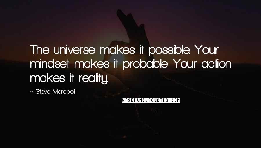 Steve Maraboli Quotes: The universe makes it possible. Your mindset makes it probable. Your action makes it reality.