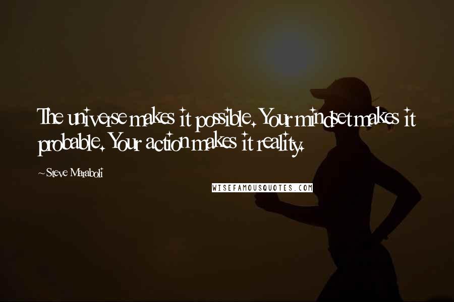Steve Maraboli Quotes: The universe makes it possible. Your mindset makes it probable. Your action makes it reality.