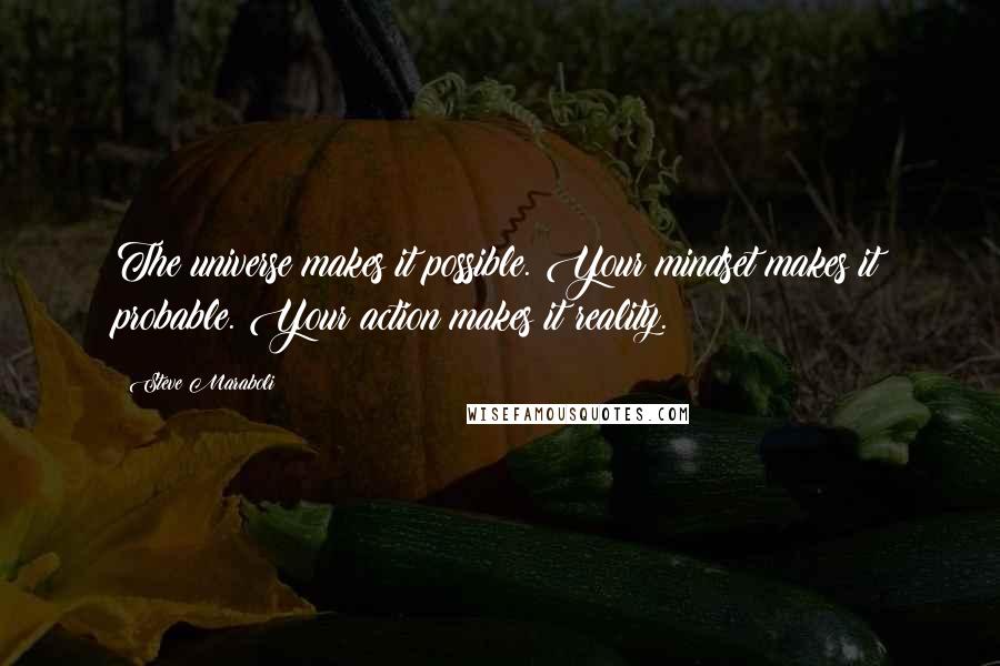 Steve Maraboli Quotes: The universe makes it possible. Your mindset makes it probable. Your action makes it reality.