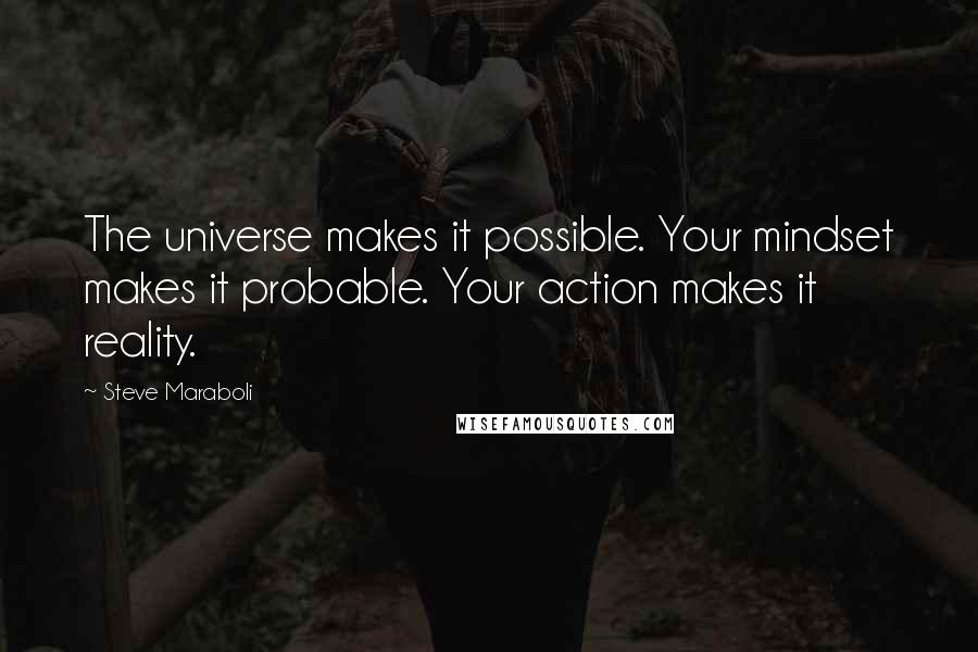 Steve Maraboli Quotes: The universe makes it possible. Your mindset makes it probable. Your action makes it reality.