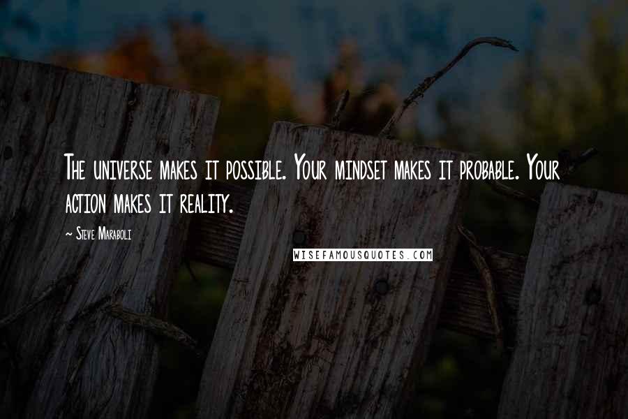 Steve Maraboli Quotes: The universe makes it possible. Your mindset makes it probable. Your action makes it reality.