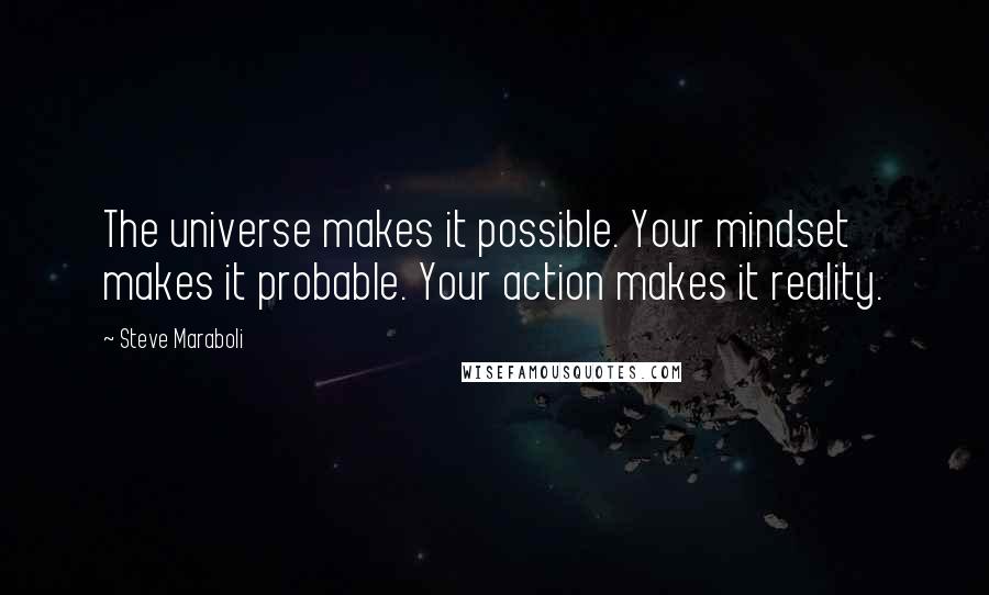 Steve Maraboli Quotes: The universe makes it possible. Your mindset makes it probable. Your action makes it reality.