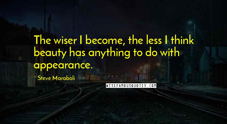 Steve Maraboli Quotes: The wiser I become, the less I think beauty has anything to do with appearance.