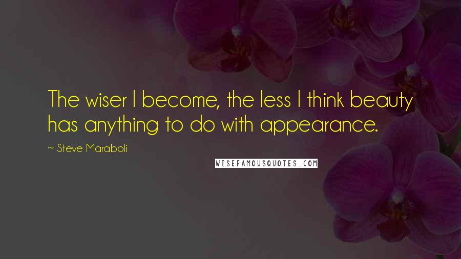 Steve Maraboli Quotes: The wiser I become, the less I think beauty has anything to do with appearance.