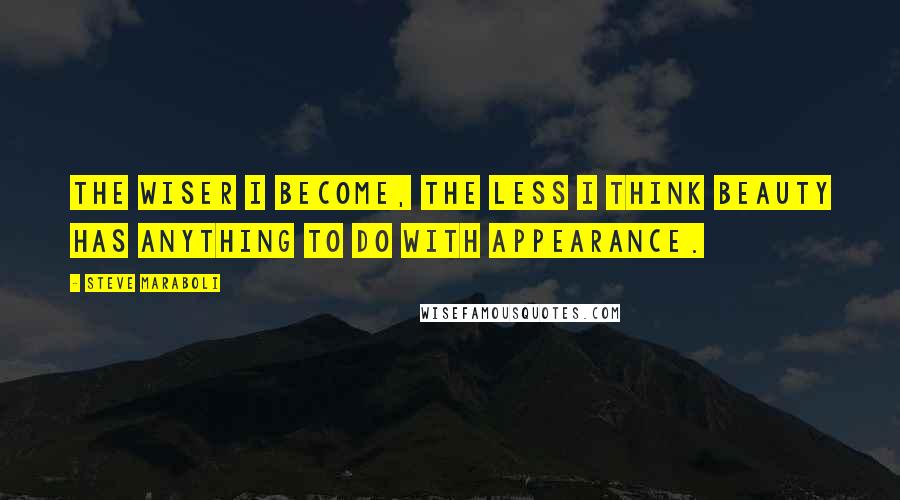 Steve Maraboli Quotes: The wiser I become, the less I think beauty has anything to do with appearance.