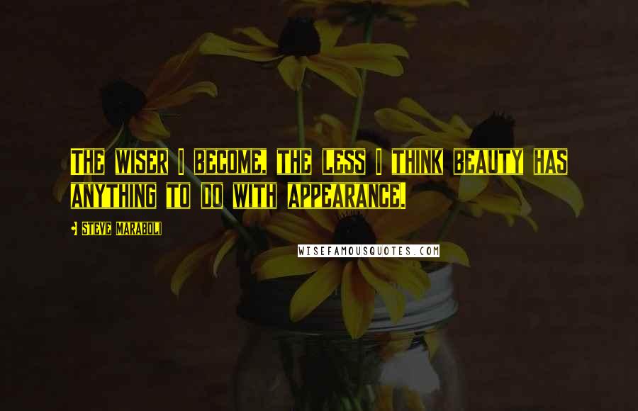 Steve Maraboli Quotes: The wiser I become, the less I think beauty has anything to do with appearance.