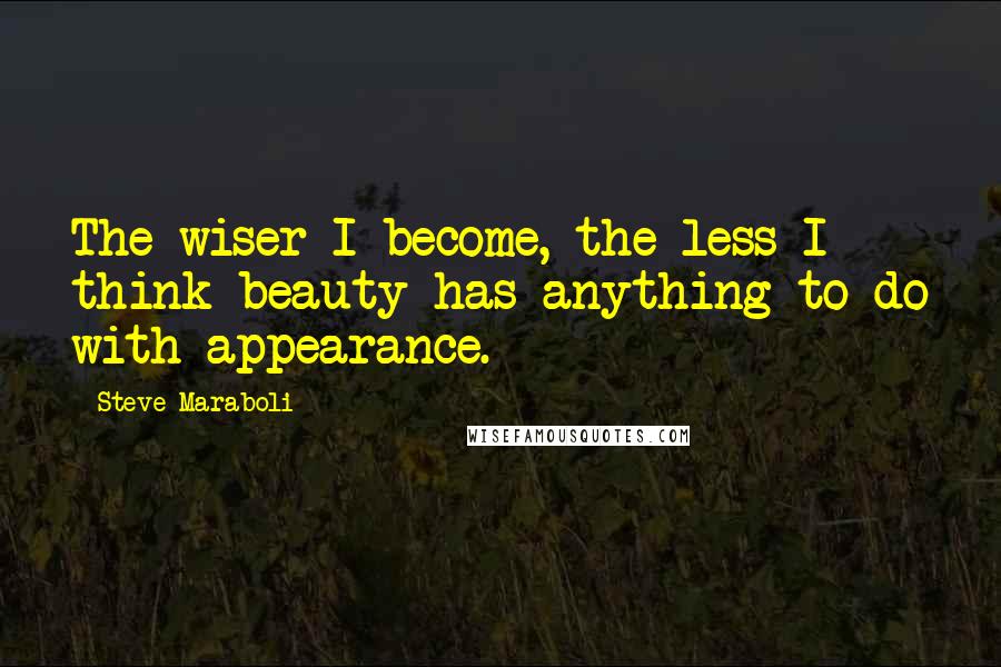 Steve Maraboli Quotes: The wiser I become, the less I think beauty has anything to do with appearance.