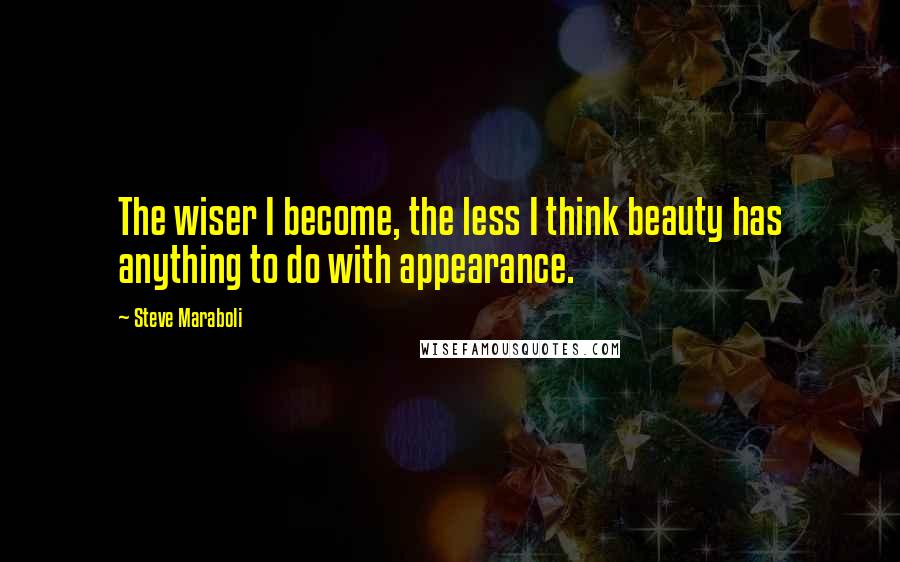 Steve Maraboli Quotes: The wiser I become, the less I think beauty has anything to do with appearance.