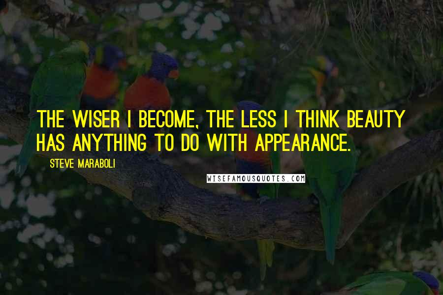 Steve Maraboli Quotes: The wiser I become, the less I think beauty has anything to do with appearance.