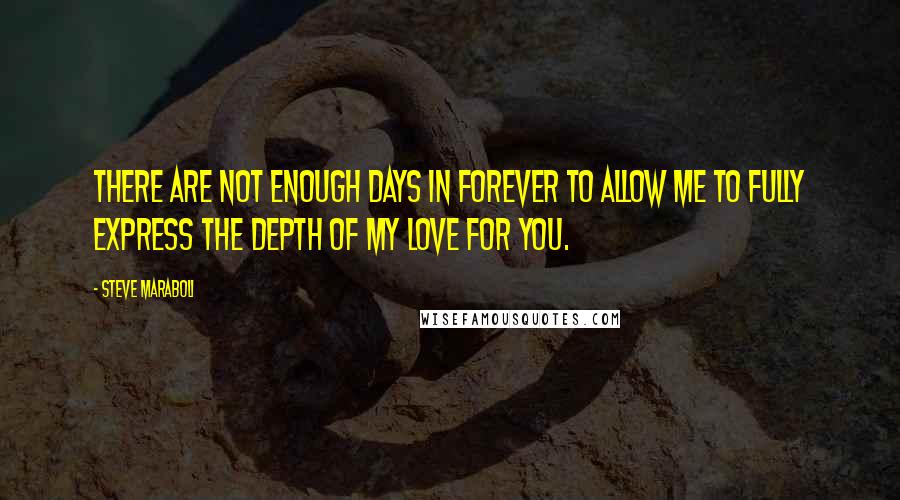 Steve Maraboli Quotes: There are not enough days in forever to allow me to fully express the depth of my love for you.
