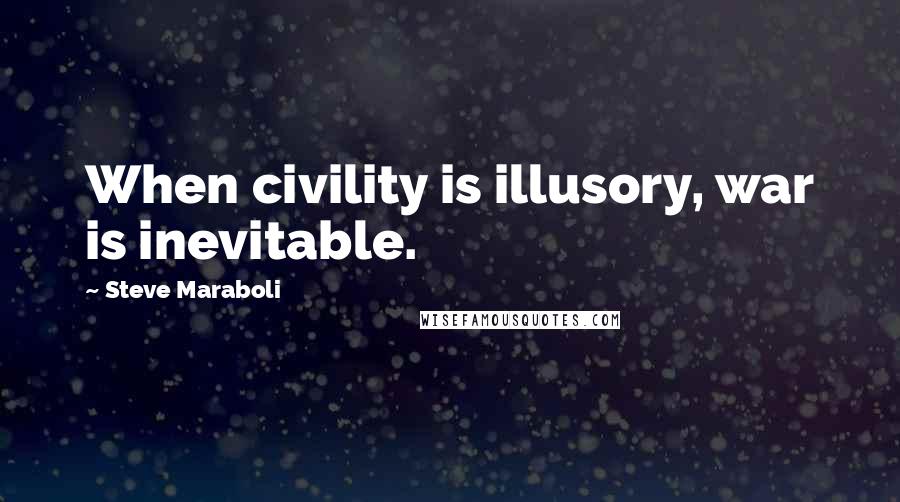 Steve Maraboli Quotes: When civility is illusory, war is inevitable.