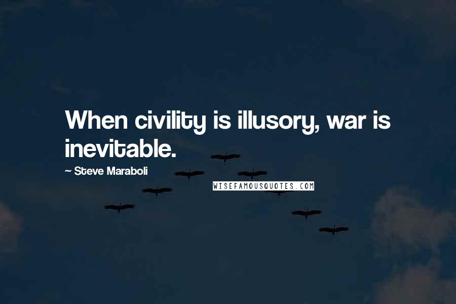 Steve Maraboli Quotes: When civility is illusory, war is inevitable.