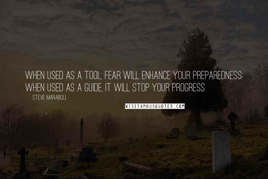 Steve Maraboli Quotes: When used as a tool, fear will enhance your preparedness; when used as a guide, it will stop your progress.
