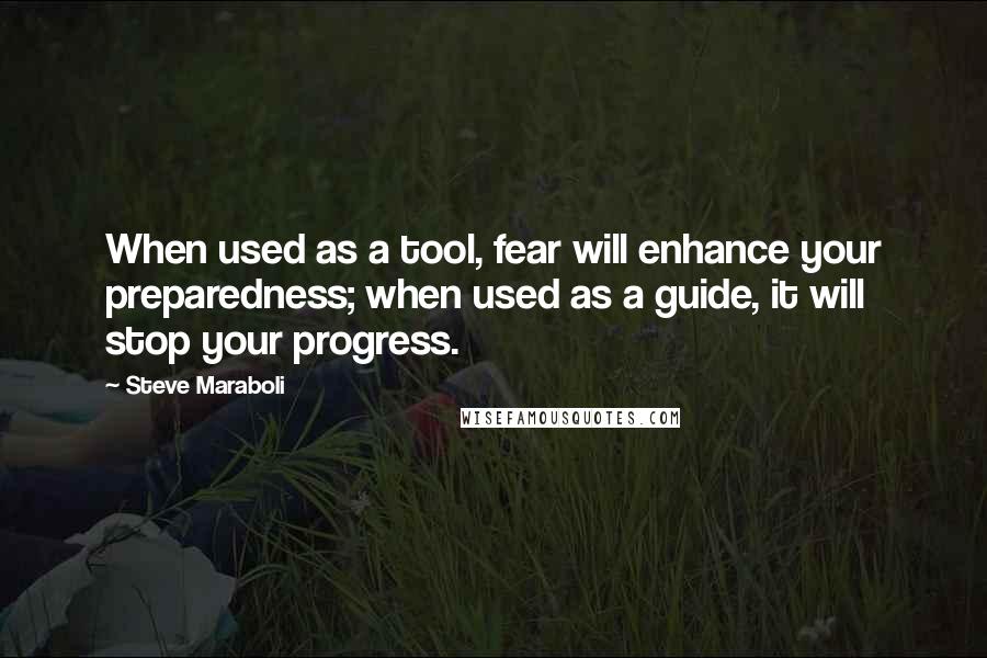 Steve Maraboli Quotes: When used as a tool, fear will enhance your preparedness; when used as a guide, it will stop your progress.