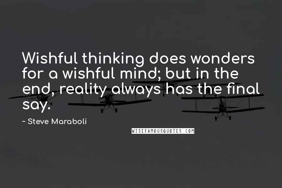 Steve Maraboli Quotes: Wishful thinking does wonders for a wishful mind; but in the end, reality always has the final say.