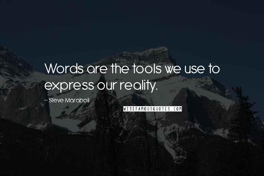 Steve Maraboli Quotes: Words are the tools we use to express our reality.