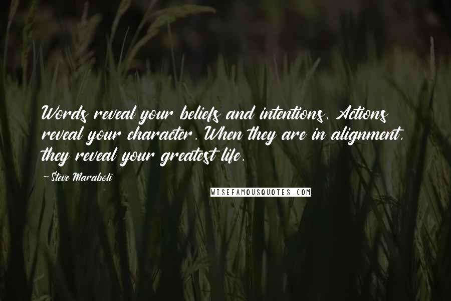 Steve Maraboli Quotes: Words reveal your beliefs and intentions. Actions reveal your character. When they are in alignment, they reveal your greatest life.