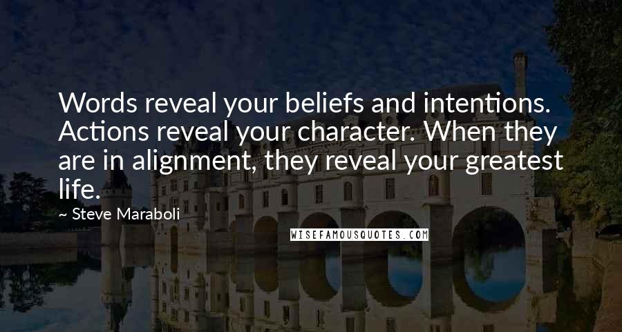 Steve Maraboli Quotes: Words reveal your beliefs and intentions. Actions reveal your character. When they are in alignment, they reveal your greatest life.