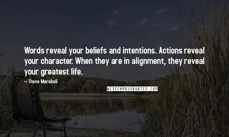 Steve Maraboli Quotes: Words reveal your beliefs and intentions. Actions reveal your character. When they are in alignment, they reveal your greatest life.