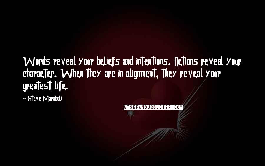 Steve Maraboli Quotes: Words reveal your beliefs and intentions. Actions reveal your character. When they are in alignment, they reveal your greatest life.